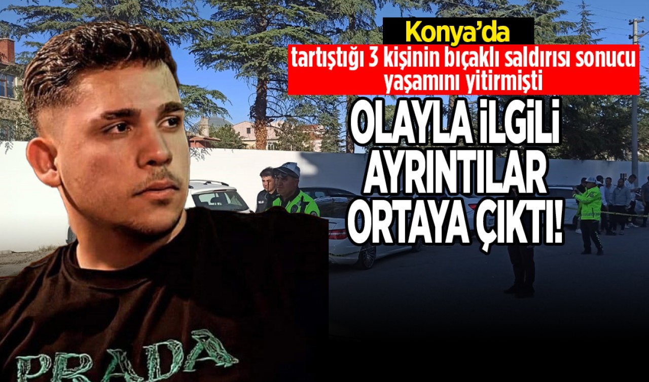 Konya'da tartıştığı 3 kişinin bıçaklı saldırısı sonucu yaşamını yitirmişti: Olayla ilgili yeni ayrıntılar ortaya çıktı!