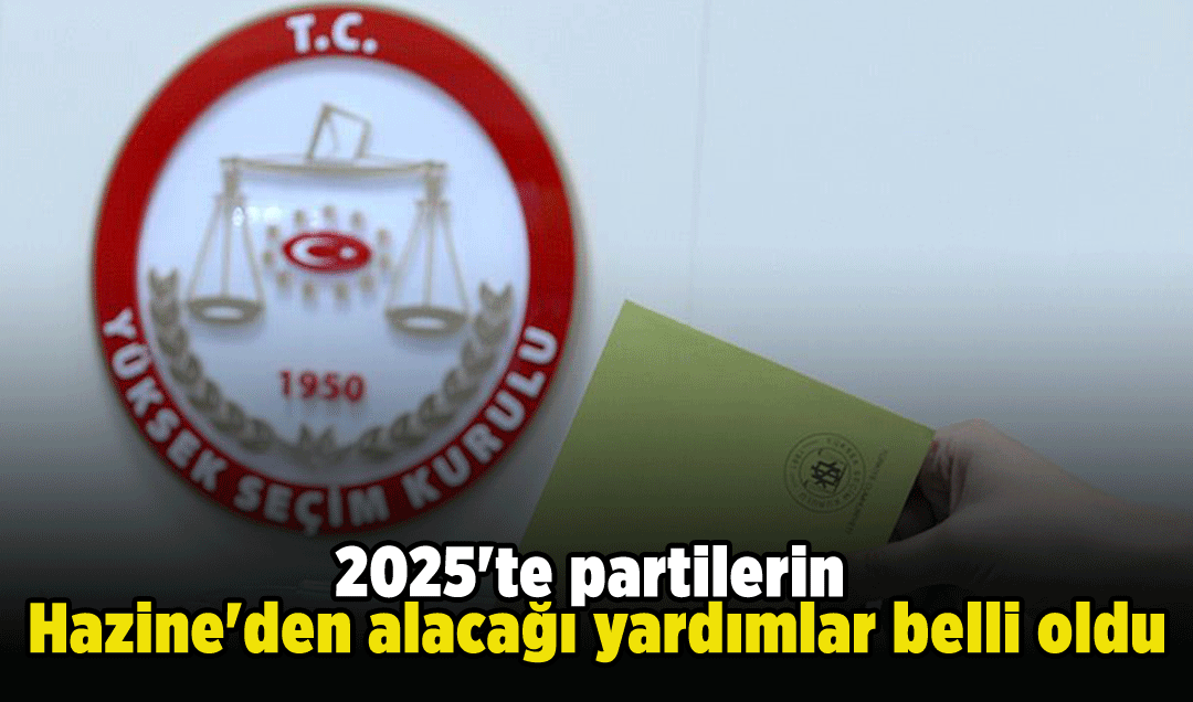 2025’te partilerin Hazine’den alacağı yardımlar belli oldu