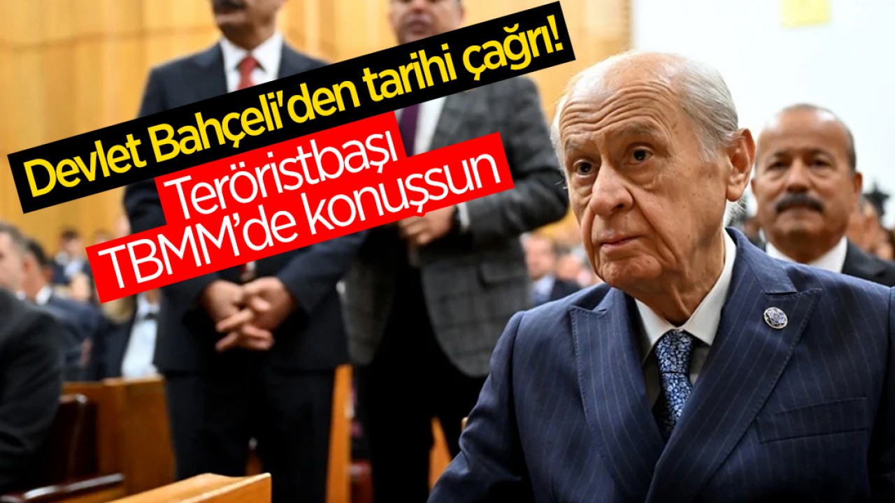 Devlet Bahçeli’den tarihi çağrı: Teröristbaşı TBMM’de konuşsun