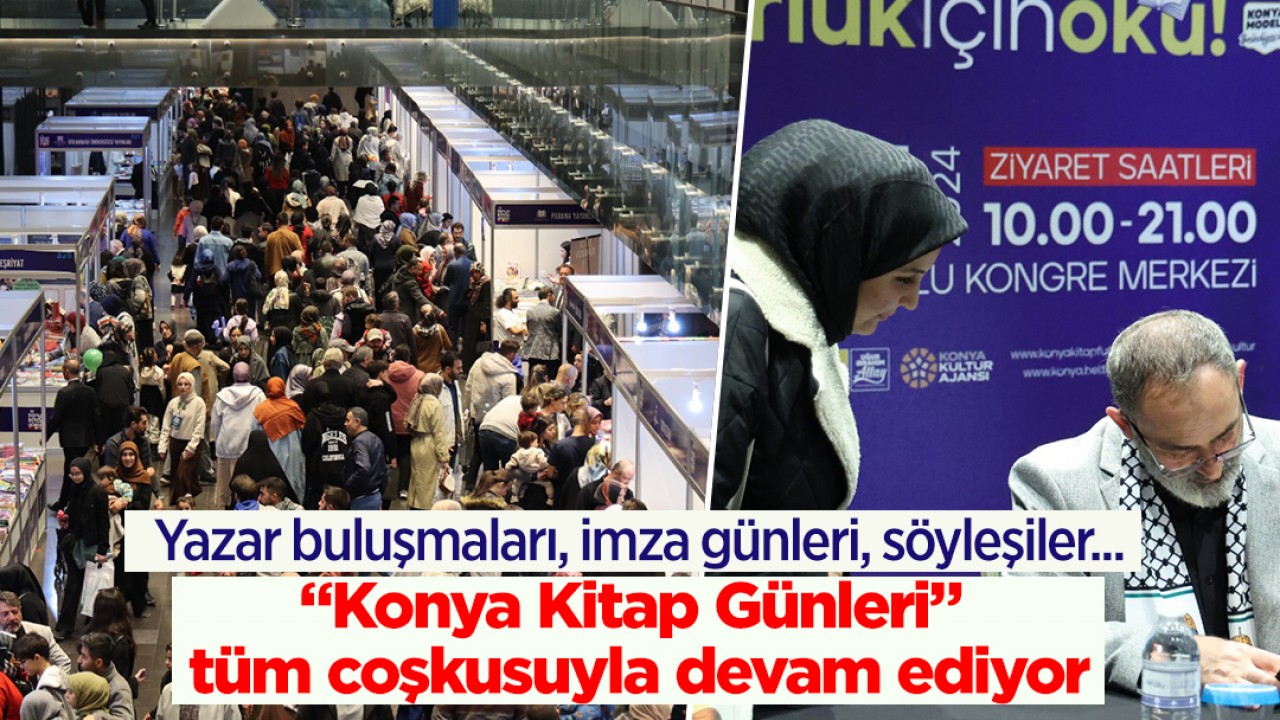 Yazar buluşmaları, imza günleri, söyleşiler... “Konya Kitap Günleri” tüm coşkusuyla devam ediyor