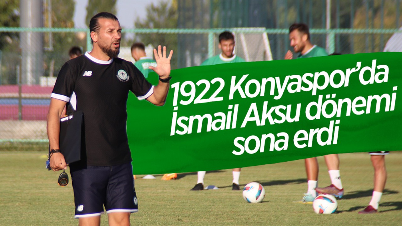 1922 Konyaspor’da Aksu dönemi sona erdi