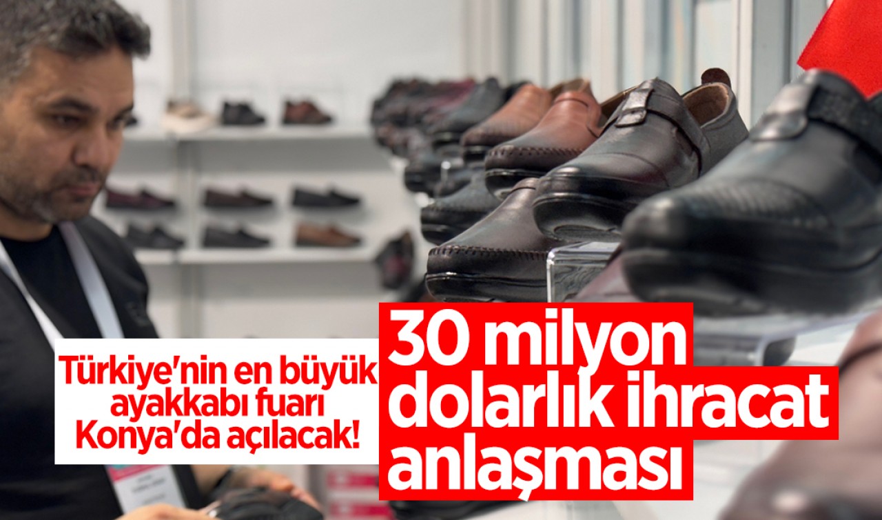 Türkiye'nin en büyük ayakkabı fuarı Konya'da açılacak! 30 milyon dolarlık ihracat anlaşması 