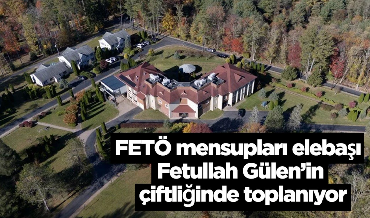 FETÖ mensupları elebaşı Fetullah Gülen’in çiftliğinde toplanıyor