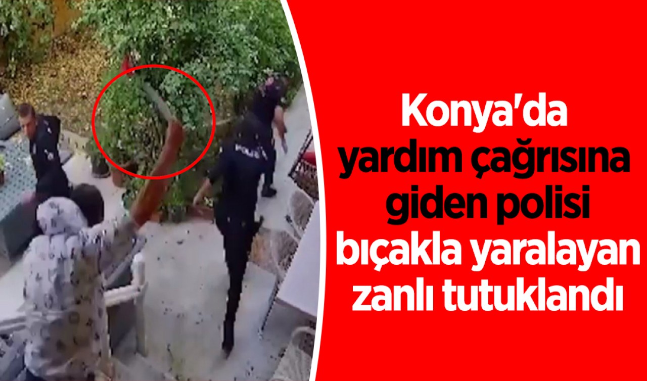 Konya'da yardım çağrısına giden polisi bıçakla yaralayan zanlı tutuklandı