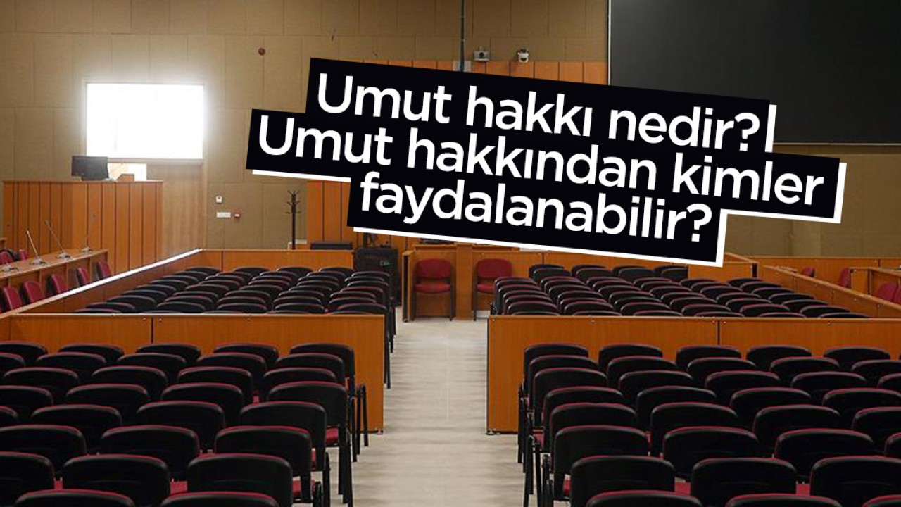 Umut hakkı nedir? Umut hakkından kimler faydalanabilir?