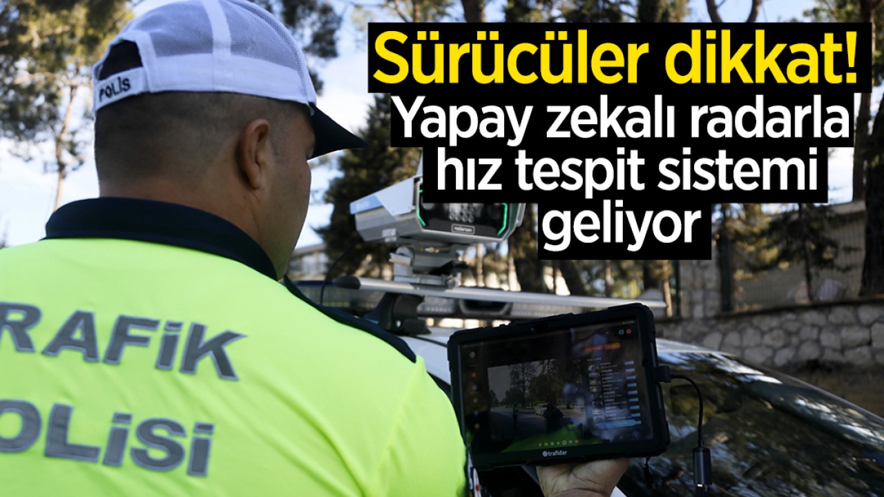 Sürücüler dikkat! Yapay zekalı radarla hız tespit sistemi geliyor