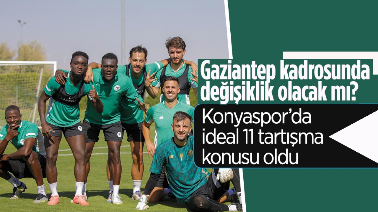 Gaziantep kadrosunda değişiklik olacak mı? Konyaspor’da ideal 11 tartışma konusu oldu