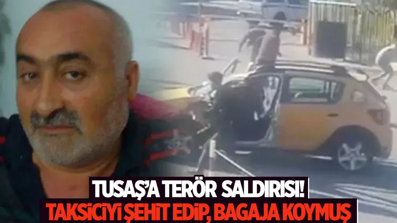 TUSAŞ’a terör saldırısı! Teröristler taksiciyi şehit edip, bagaja koymuş