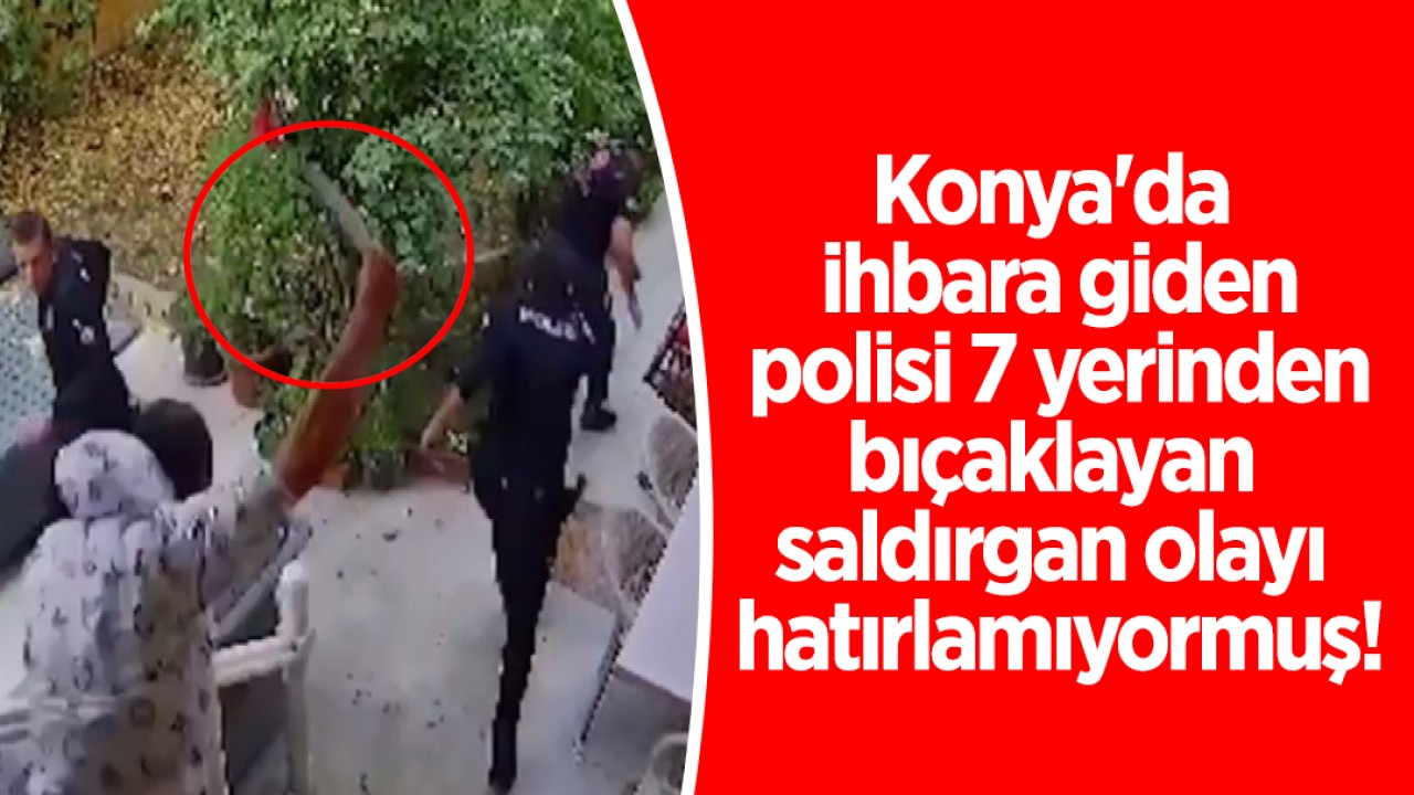 Konya’da ihbara giden polisi 7 yerinden bıçaklayan saldırganın ifadesi ortaya çıktı