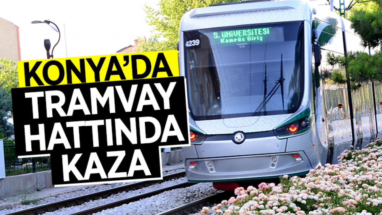 Konya’da tramvay hattında kaza