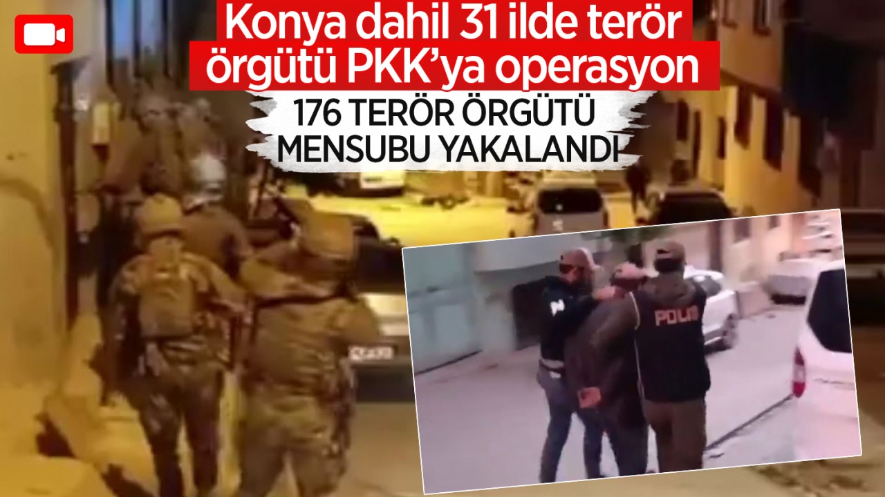 Konya dahil 31 ilde terör örgütü PKK’ya operasyon: 176 terör örgütü mensubu yakalandı