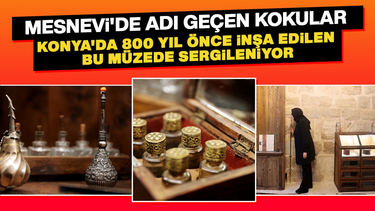 Mesnevi’de adı geçen kokular, Konya’da 800 yıl önce inşa edilen bu müzede sergileniyor