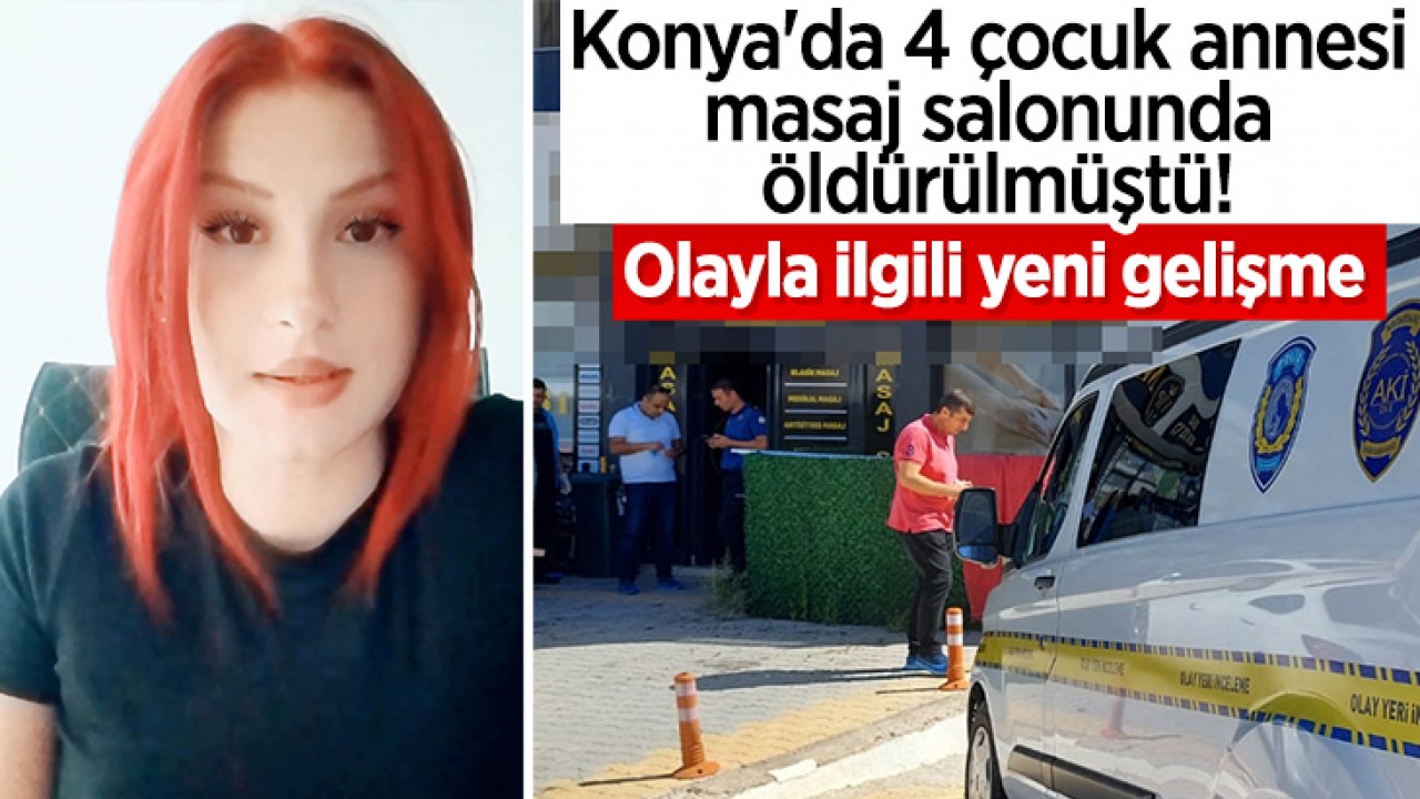 Konya’da 4 çocuk annesi masaj salonunda öldürülmüştü! Olayla ilgili yeni gelişme