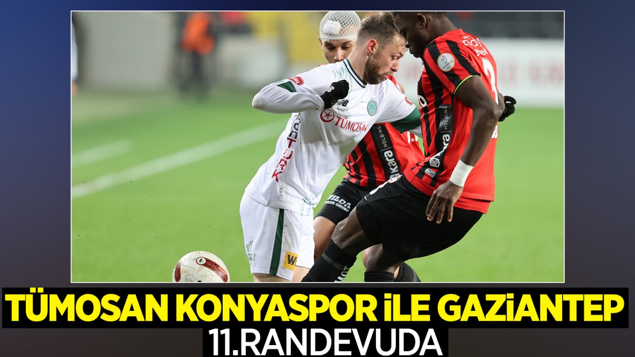 TÜMOSAN Konyaspor ile Gaziantep FK 11.randevuda