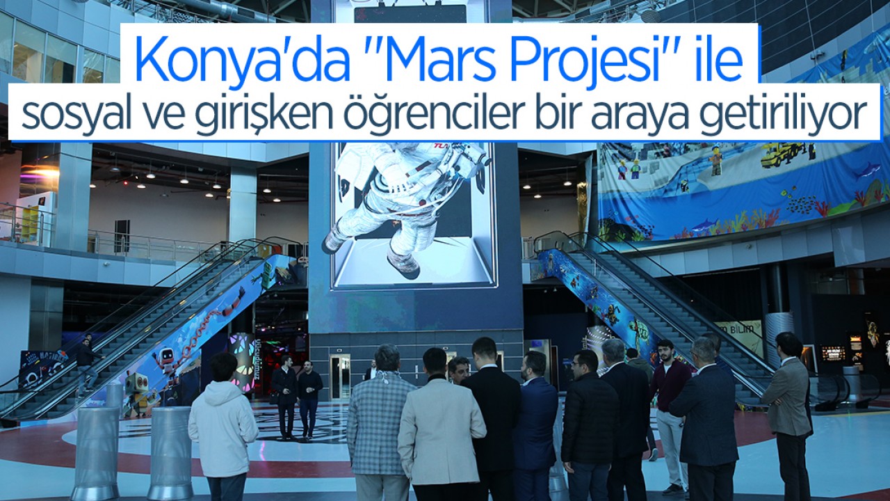 Konya’da “Mars Projesi“ ile sosyal ve girişken öğrenciler bir araya getiriliyor