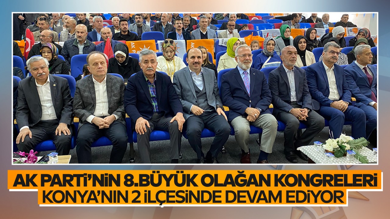 AK Parti'nin 8.Büyük Olağan Kongreleri Konya'nın 2 ilçesinde devam ediyor