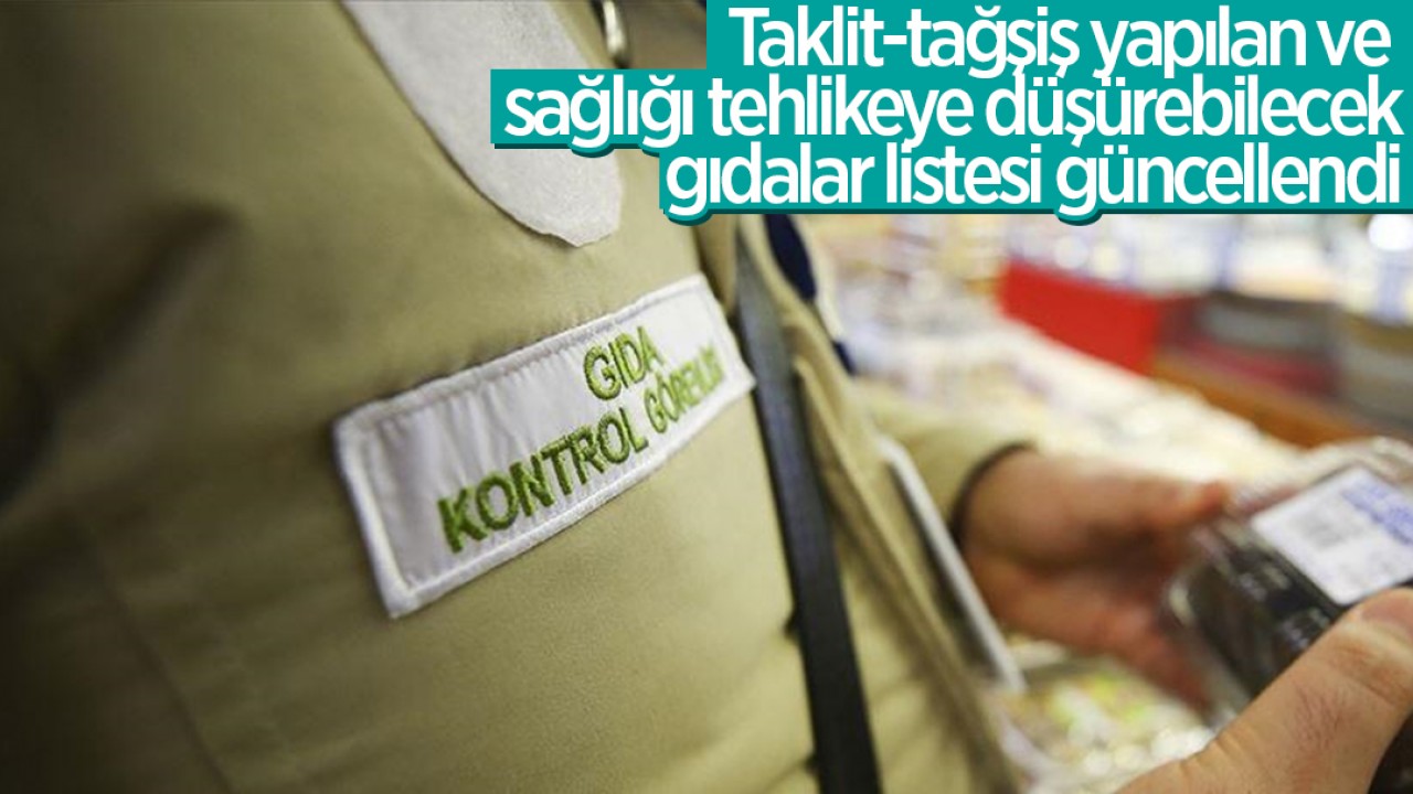 Taklit-tağşiş yapılan ve sağlığı tehlikeye düşürebilecek gıdalar listesi güncellendi