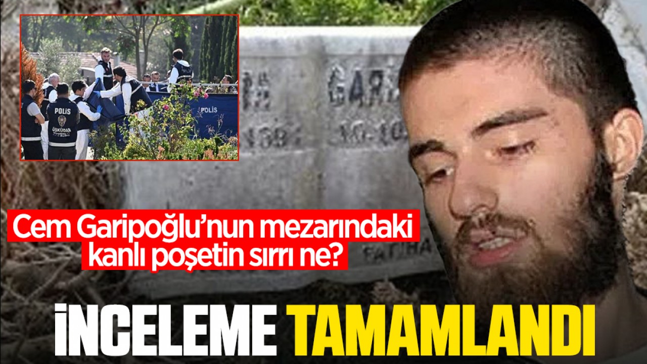 Cem Garipoğlu’nun mezarındaki kanlı poşetin sırrı ne? İnceleme tamamlandı