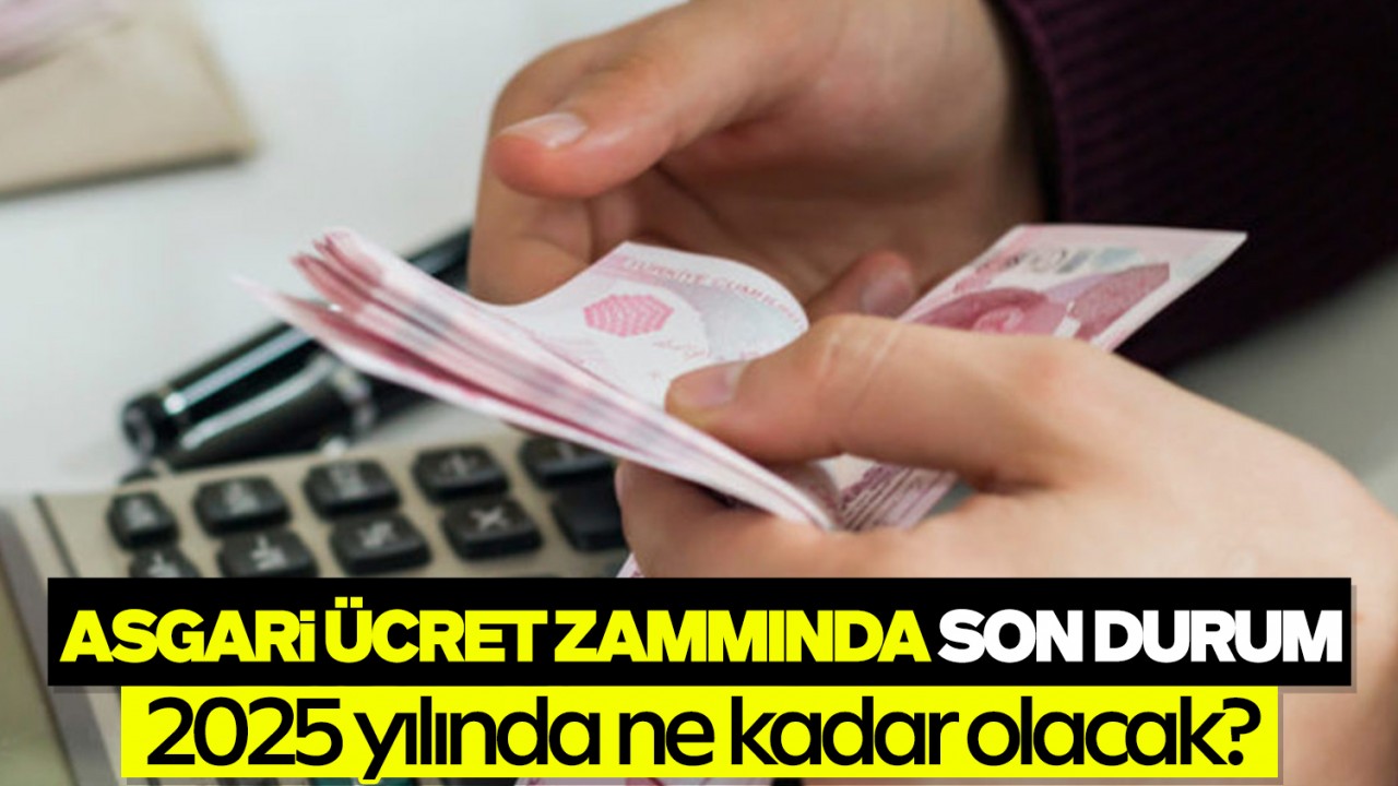 Asgari ücret zammında son durum: Asgari ücret 2025 yılında ne kadar olacak?