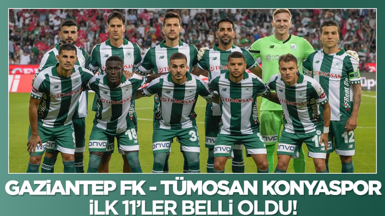 Gaziantep FK - TÜMOSAN Konyaspor ilk 11'ler belli oldu