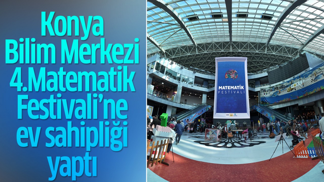 Konya Bilim Merkezi “4.Matematik Festivali“ne ev sahipliği yaptı