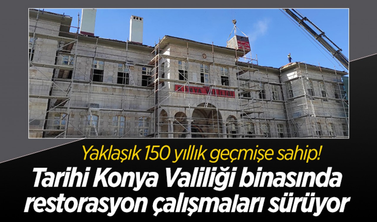 Yaklaşık 150 yıllık geçmişe sahip! Tarihi Konya Valiliği binasında restorasyon çalışmaları sürüyor