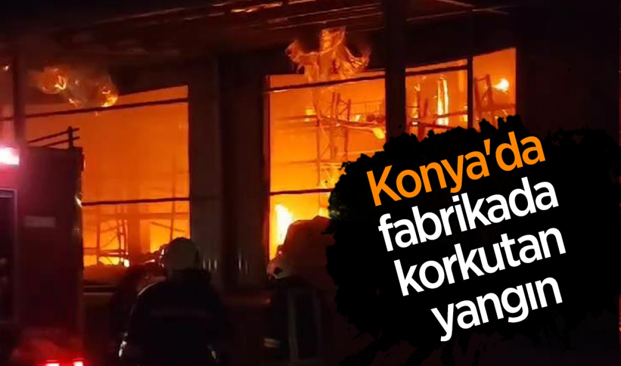 Konya'da fabrikada korkutan yangın 