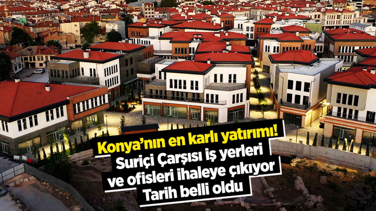 Konya’nın en karlı yatırımı! Suriçi Çarşısı iş yerleri ve ofisleri ihaleye çıkıyor: Tarih belli oldu