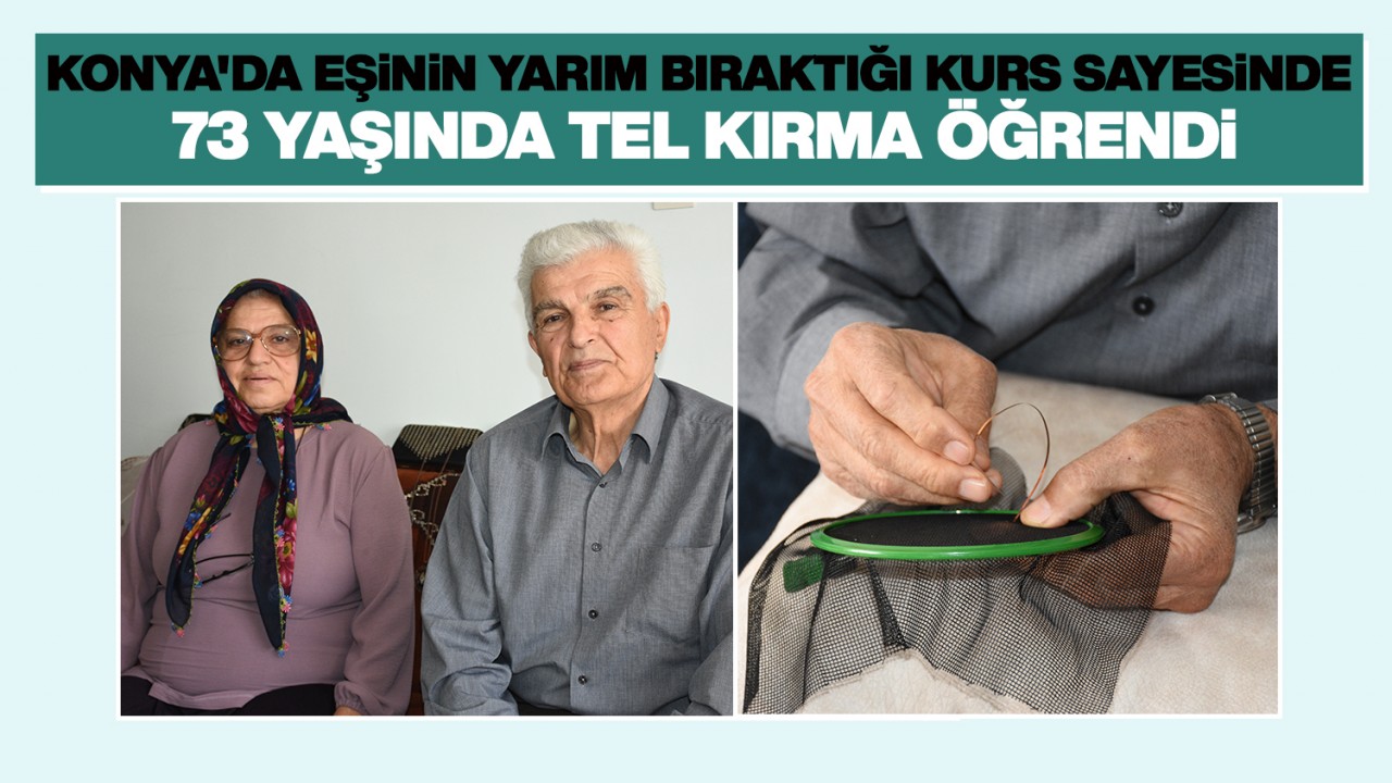 Konya'da eşinin yarım bıraktığı kurs sayesinde 73 yaşında tel kırma öğrendi