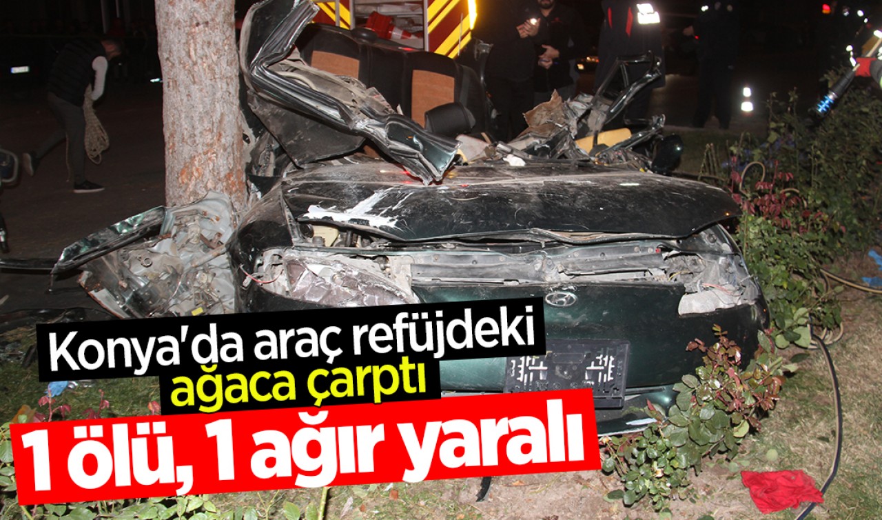 Konya'da otomobil refüjdeki ağaca çarptı: 1 ölü, 1 ağır yaralı