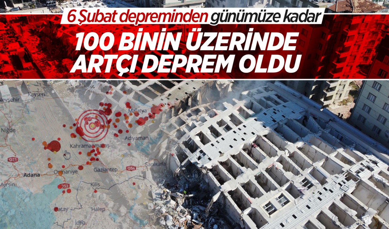 6 Şubat depreminden günümüze kadar 100 binin üzerinde artçı deprem oldu