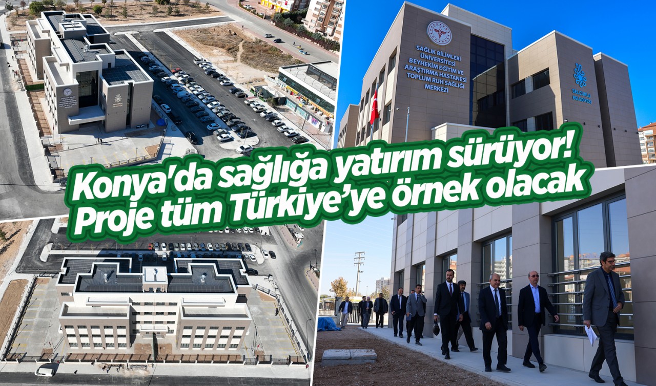 Konya'da sağlığa yatırım sürüyor! Proje tüm Türkiye’ye örnek olacak