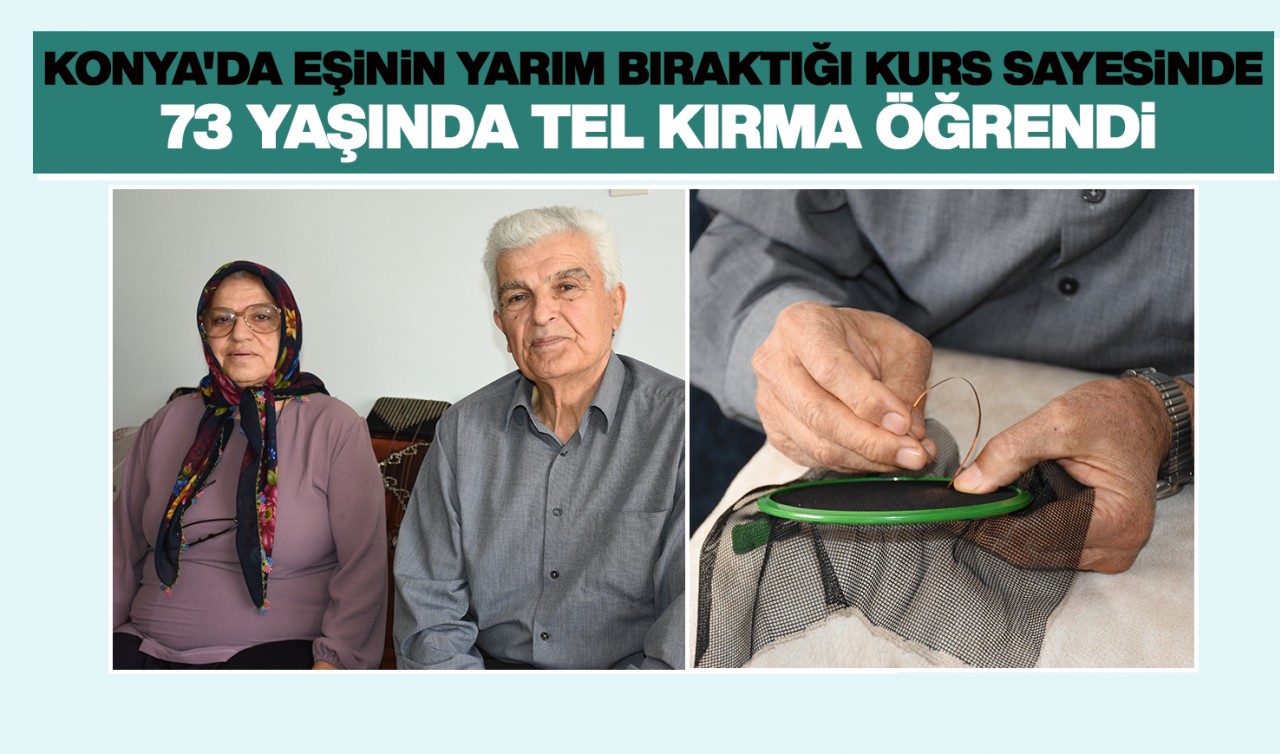 Konya'da eşinin yarım bıraktığı kurs sayesinde 73 yaşında tel kırma öğrendi