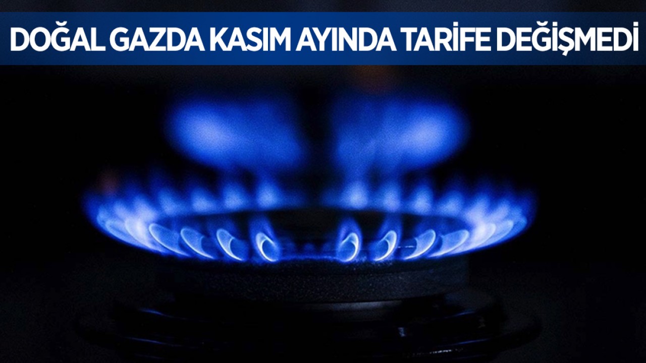 Doğal gazda kasım ayında tarife değişmedi