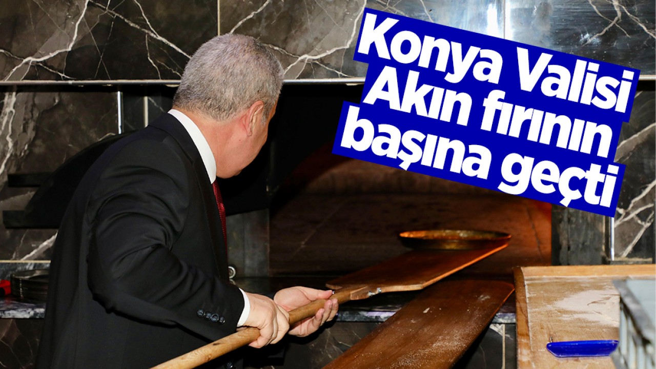 Konya Valisi Akın fırının başına geçti