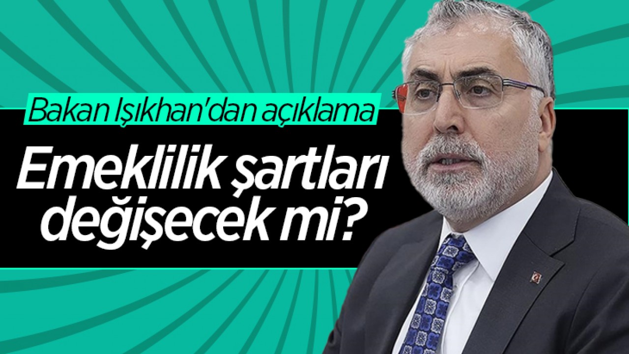 Emeklilik şartları değişecek mi? Bakan Işıkhan’dan açıklama