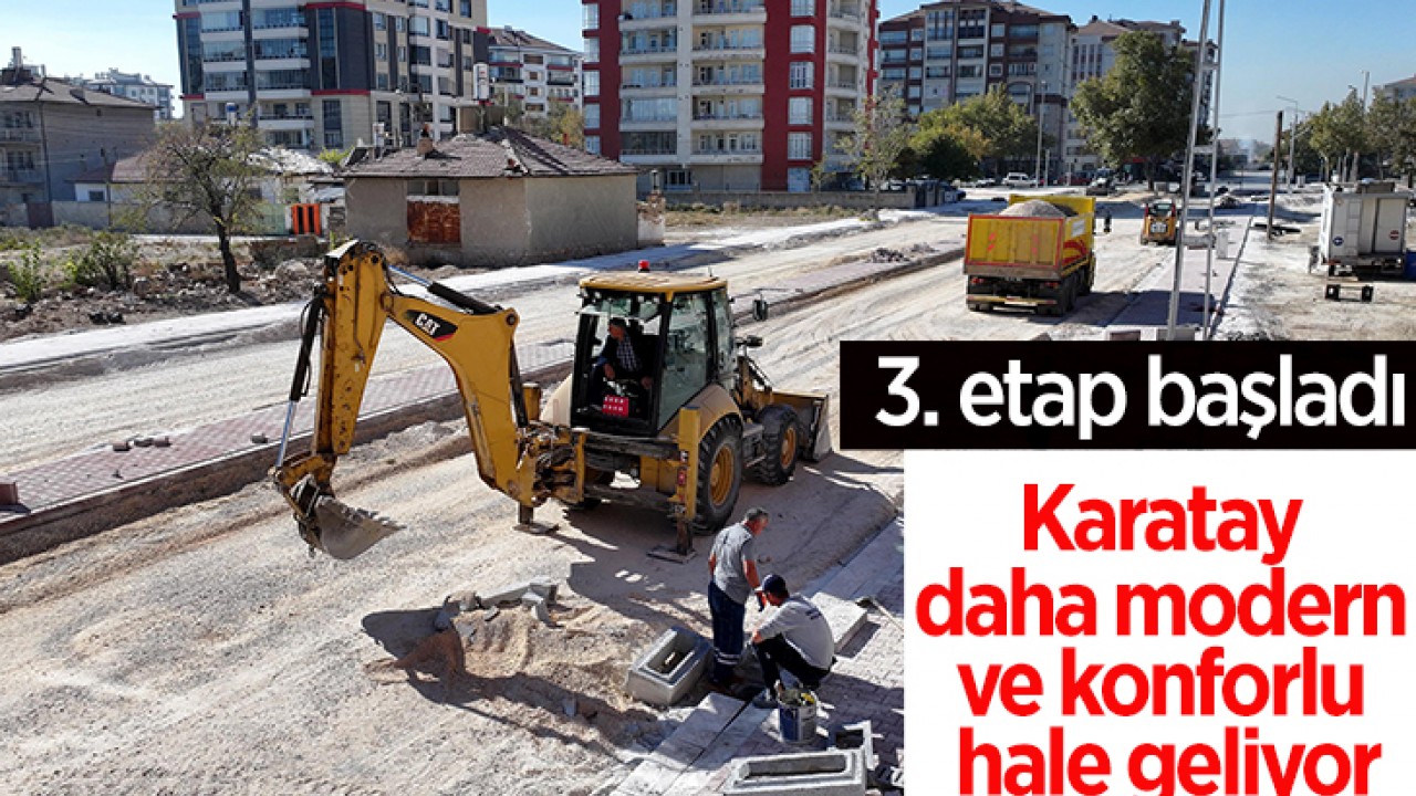 Karatay daha modern ve konforlu hale geliyor! 3. etap başladı