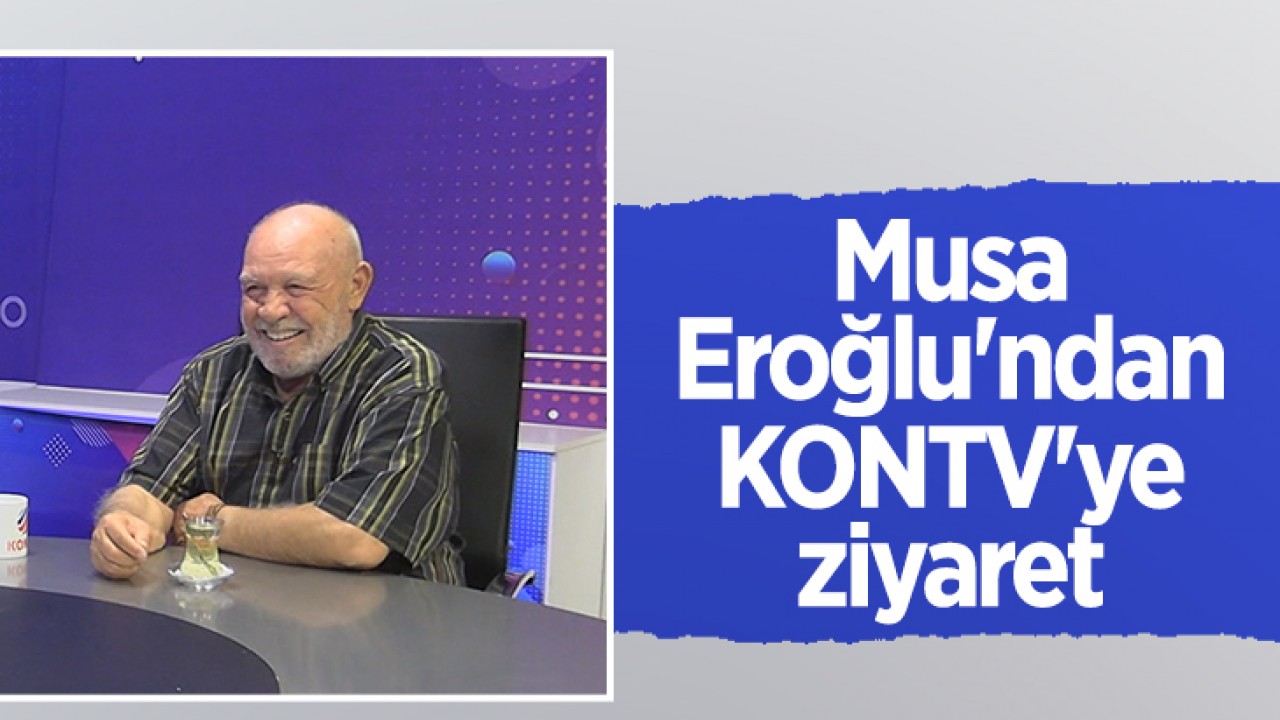 Musa Eroğlu’ndan KONTV’ye ziyaret