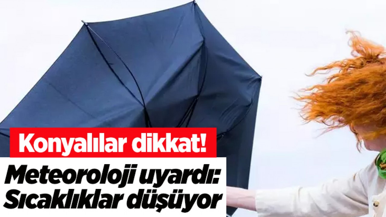 Konyalılar dikkat! Meteoroloji uyardı: Sıcaklıklar düşüyor 