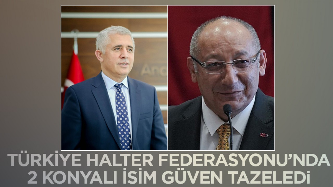 Türkiye Halter Federasyonu Başkanlığı’nda Konyalı 2 isim güven tazeledi