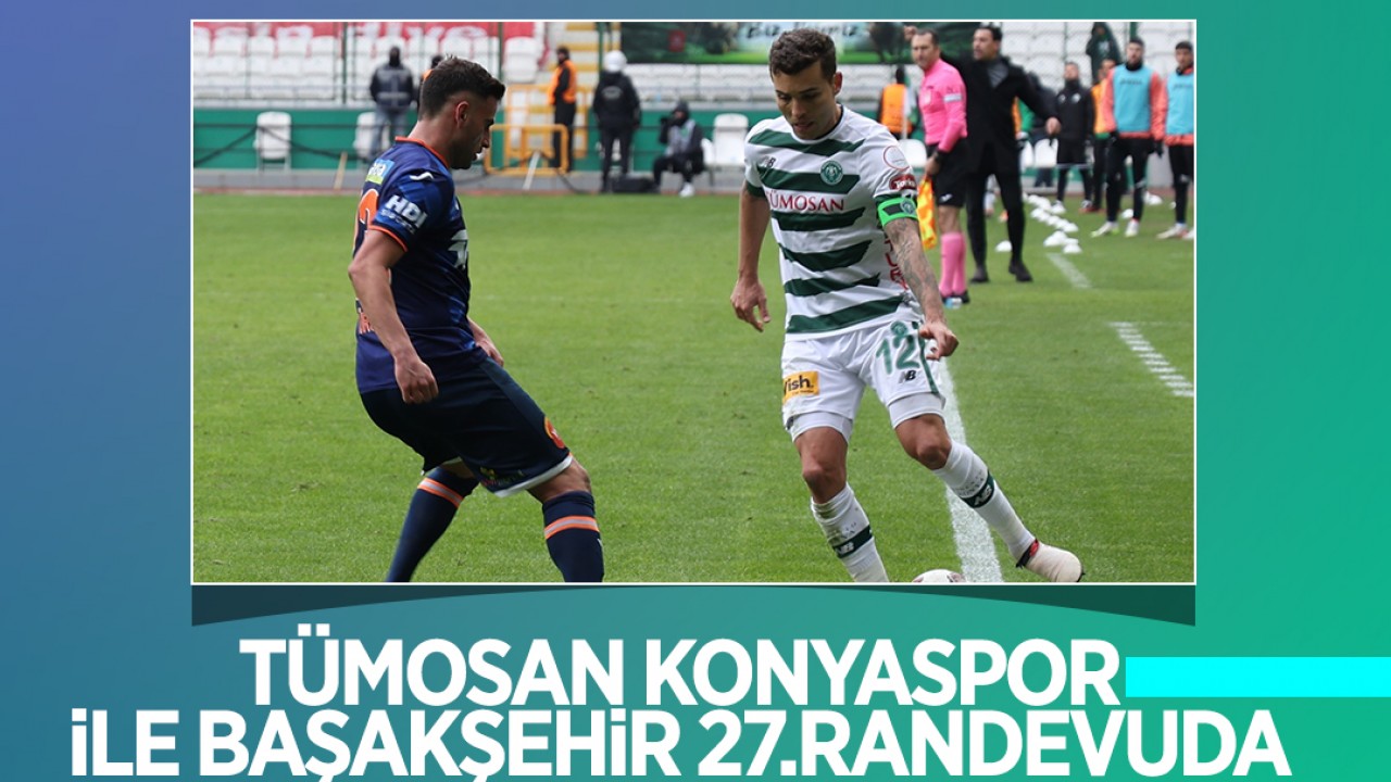 TÜMOSAN Konyaspor ile Başakşehir 27. randevuda