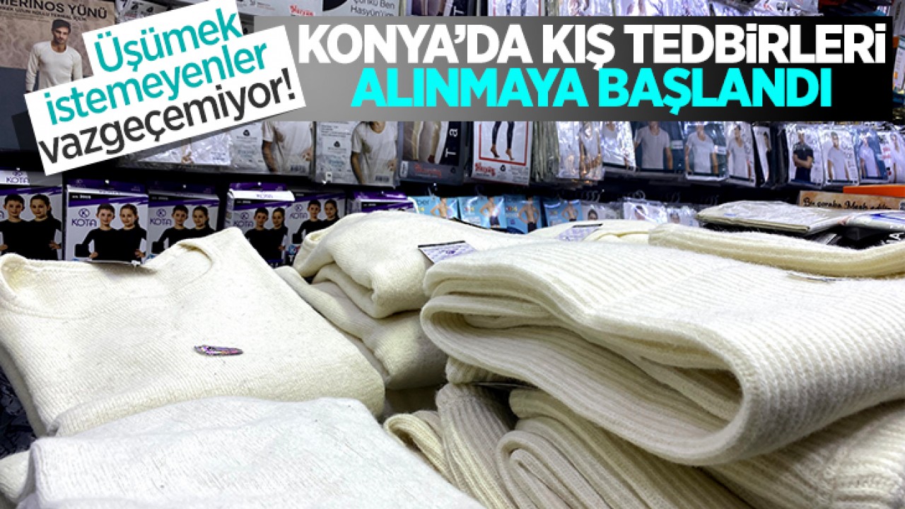 Konya'da kış tedbirleri alınmaya başlandı: Üşümek istemeyenler içlik giymekten vazgeçmiyor