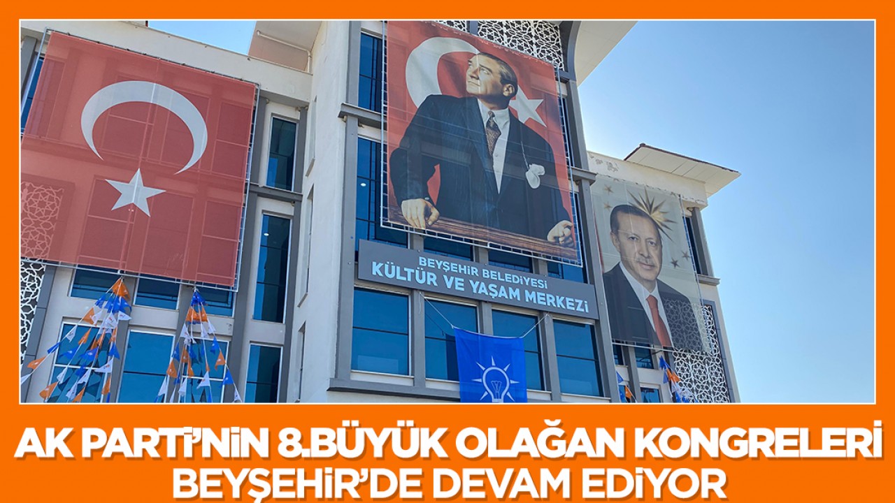 AK Parti’nin 8. Büyük Olağan Kongreleri Beyşehir'de devam ediyor