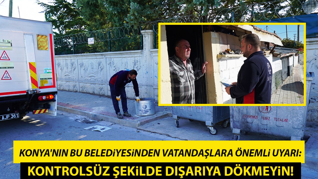 Konya'nın bu belediyesinden vatandaşlara önemli uyarı: Kontrolsüz şekilde dışarıya dökmeyin! 