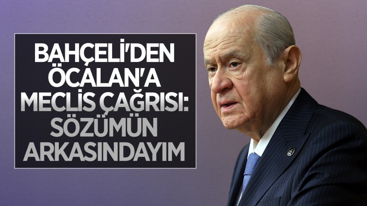 Devlet Bahçeli'den Öcalan'a Meclis çağrısı: Sözümün arkasındayım