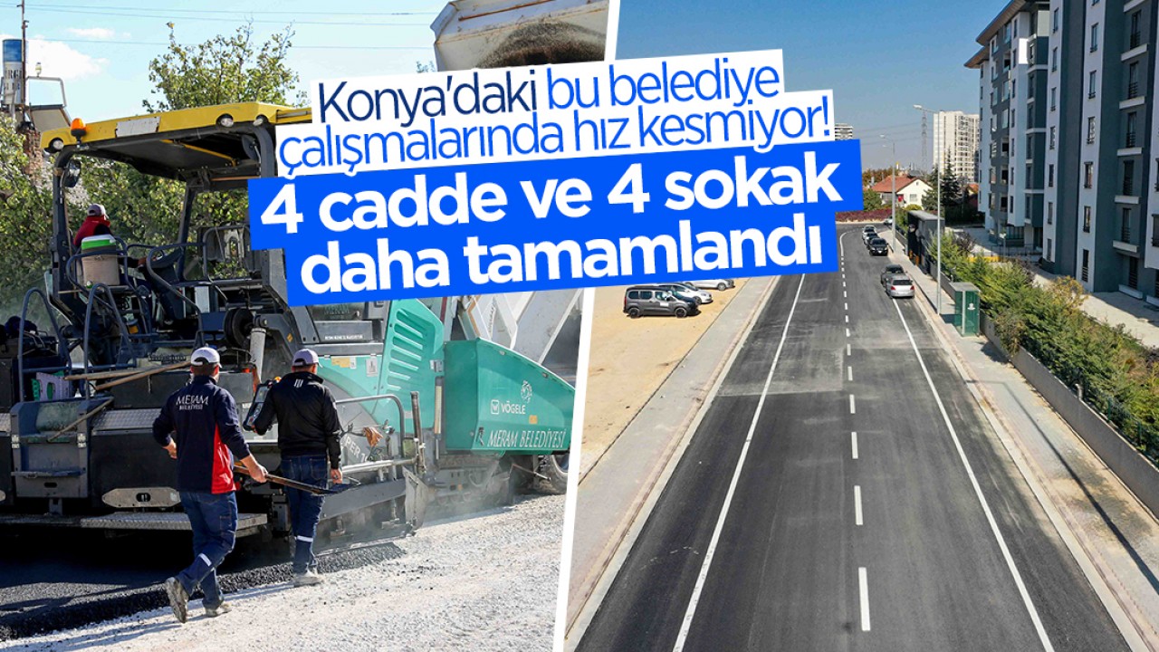 Konya’daki bu belediye çalışmalarında hız kesmiyor! 4 cadde ve 4 sokak  daha tamamlandı