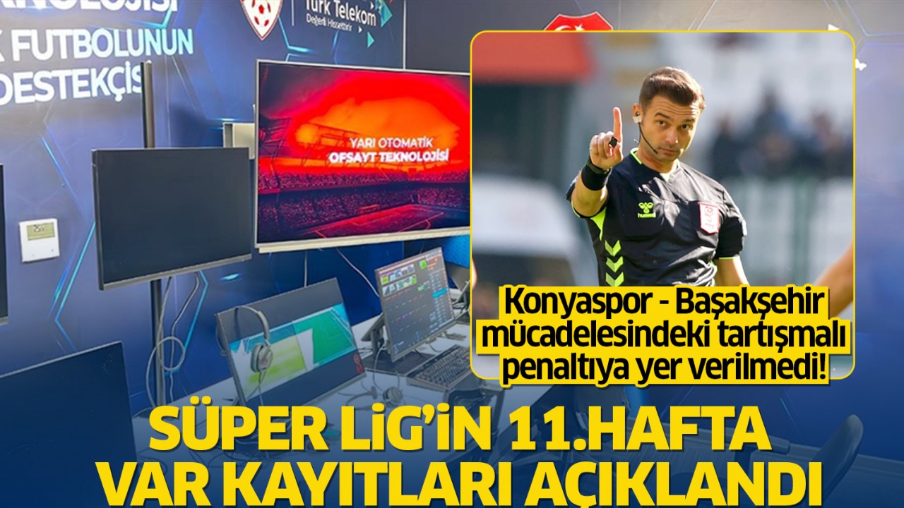 Süper Lig'in 11.hafta VAR kayıtları açıklandı: Konyaspor - Başakşehir maçındaki tartışmalı penaltıya yer verilmedi!