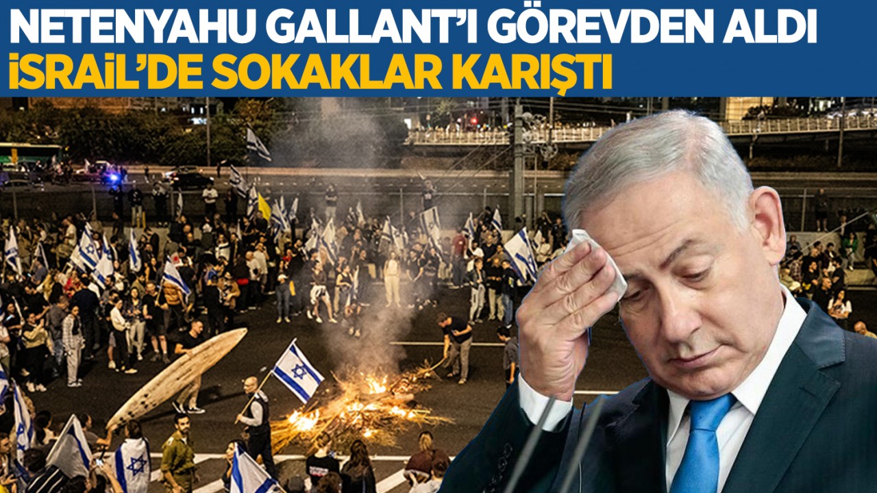 Netanyahu Savunma Bakanı Gallant’ı görevden aldı, İsrail’de sokaklar karıştı