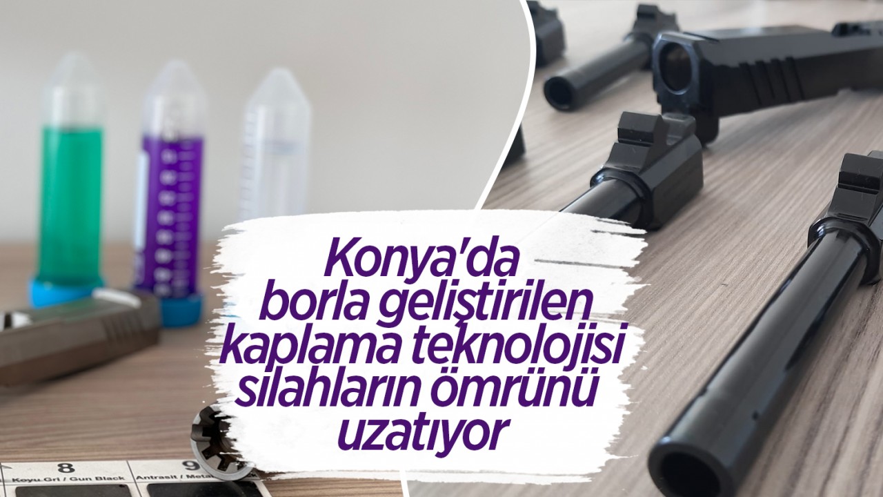 Konya’da borla geliştirilen kaplama teknolojisi silahların ömrünü uzatıyor