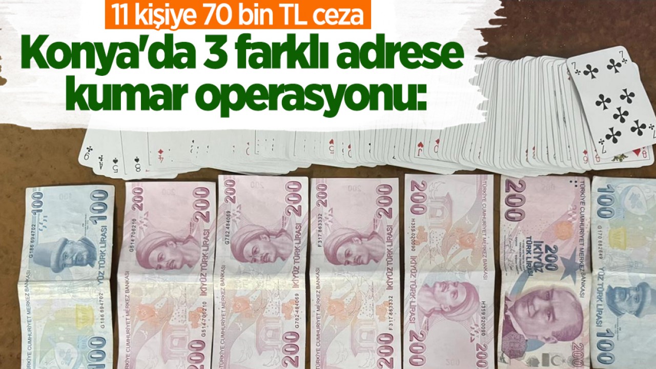 Konya’da 3 farklı adrese kumar operasyonu: 11 kişiye 70 bin TL ceza